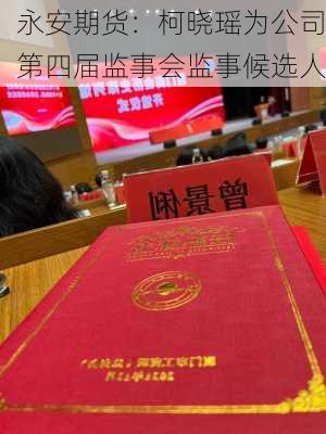 永安期货：柯晓瑶为公司第四届监事会监事候选人