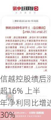 信越控股绩后涨超16% 上半年净利同比增近30%