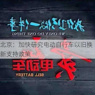 北京：加快研究电动自行车以旧换新支持政策