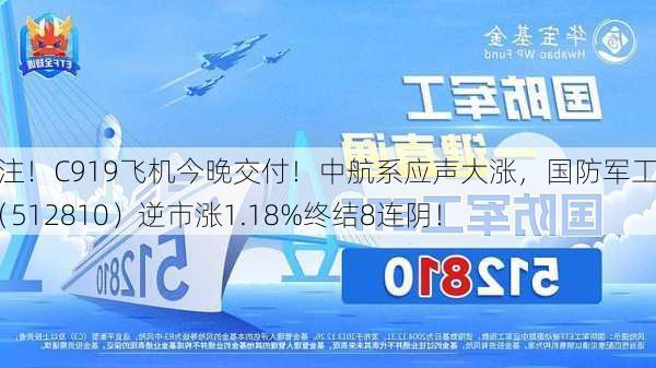 关注！C919飞机今晚交付！中航系应声大涨，国防军工ETF（512810）逆市涨1.18%终结8连阴！