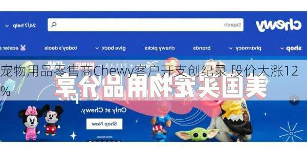 宠物用品零售商Chewy客户开支创纪录 股价大涨12%