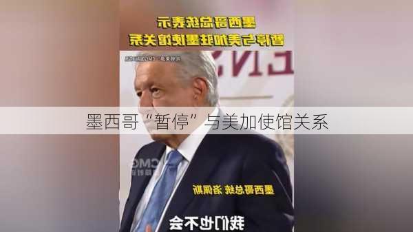 墨西哥“暂停”与美加使馆关系