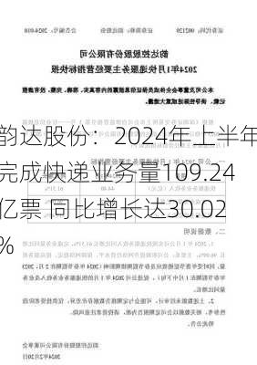 韵达股份：2024年上半年完成快递业务量109.24亿票 同比增长达30.02%