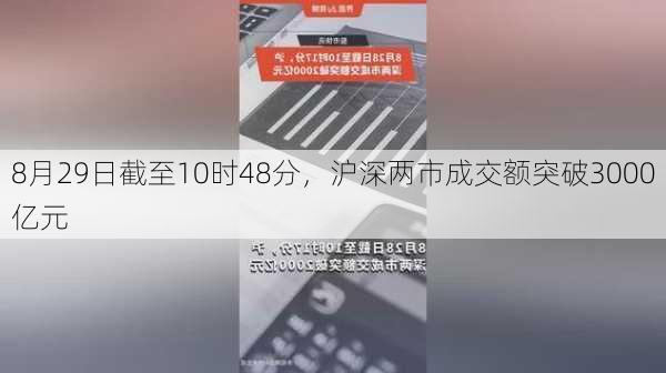 8月29日截至10时48分，沪深两市成交额突破3000亿元