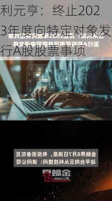 利元亨：终止2023年度向特定对象发行A股股票事项