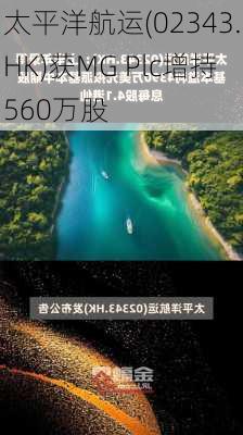 太平洋航运(02343.HK)获MG Plc增持560万股