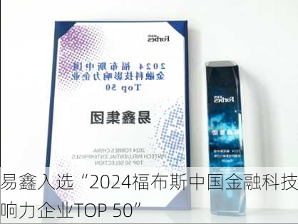 易鑫入选“2024福布斯中国金融科技影响力企业TOP 50”