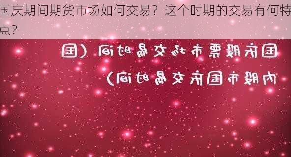 国庆期间期货市场如何交易？这个时期的交易有何特点？