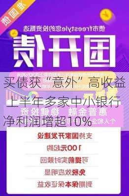 买债获“意外”高收益 上半年多家中小银行净利润增超10%