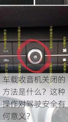 车载收音机关闭的方法是什么？这种操作对驾驶安全有何意义？