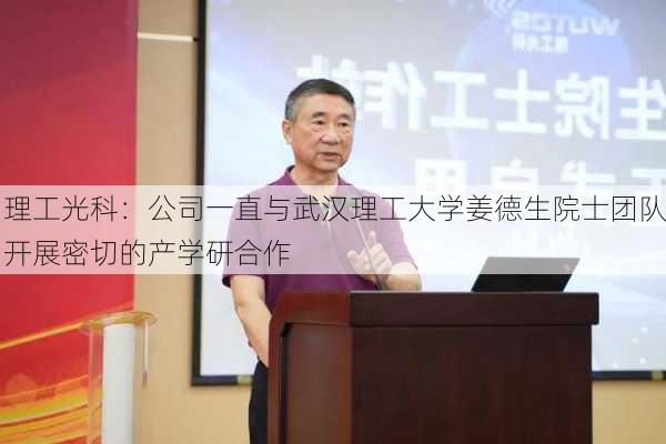 理工光科：公司一直与武汉理工大学姜德生院士团队开展密切的产学研合作