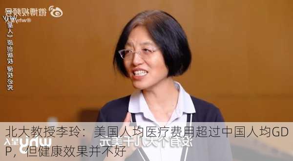 北大教授李玲：美国人均医疗费用超过中国人均GDP，但健康效果并不好