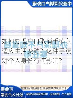 如何办理户口取消手续以适应生活变动？这种手续对个人身份有何影响？