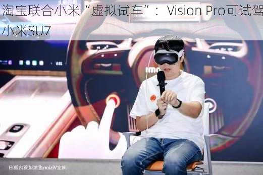 淘宝联合小米“虚拟试车”：Vision Pro可试驾小米SU7