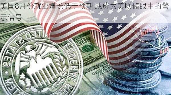 美国8月份就业增长低于预期 或成为美联储眼中的警示信号