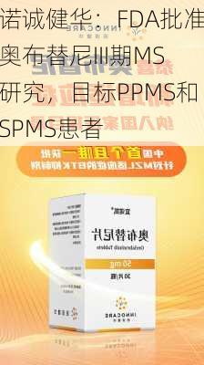 诺诚健华：FDA批准奥布替尼III期MS研究，目标PPMS和SPMS患者