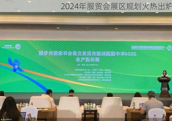 2024年服贸会展区规划火热出炉