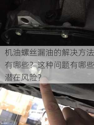 机油螺丝漏油的解决方法有哪些？这种问题有哪些潜在风险？