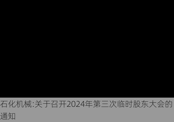 石化机械:关于召开2024年第三次临时股东大会的通知