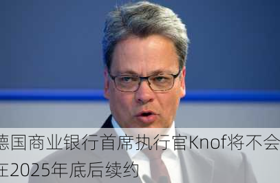 德国商业银行首席执行官Knof将不会在2025年底后续约