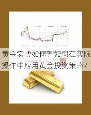 黄金实战如何？如何在实际操作中应用黄金投资策略？