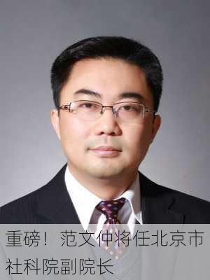 重磅！范文仲将任北京市社科院副院长