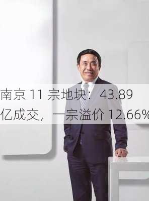 南京 11 宗地块：43.89 亿成交，一宗溢价 12.66%