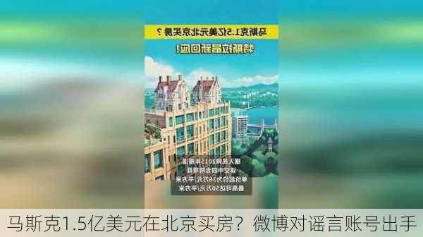 马斯克1.5亿美元在北京买房？微博对谣言账号出手