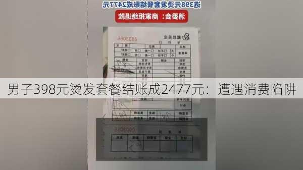 男子398元烫发套餐结账成2477元：遭遇消费陷阱