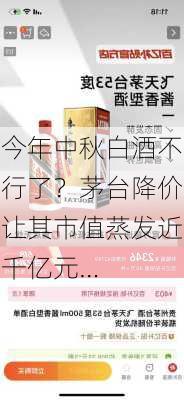 今年中秋白酒不行了？茅台降价让其市值蒸发近千亿元…