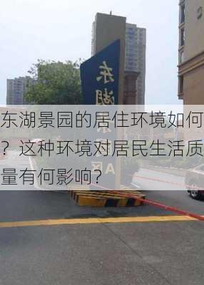 东湖景园的居住环境如何？这种环境对居民生活质量有何影响？