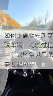 如何正确驾驶新奇骏车辆？驾驶过程中有哪些常见问题需要避免？