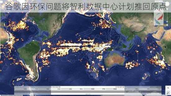 谷歌因环保问题将智利数据中心计划推回原点