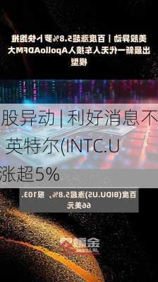 美股异动 | 利好消息不断 英特尔(INTC.US)涨超5%