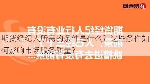 期货经纪人所需的条件是什么？这些条件如何影响市场服务质量？