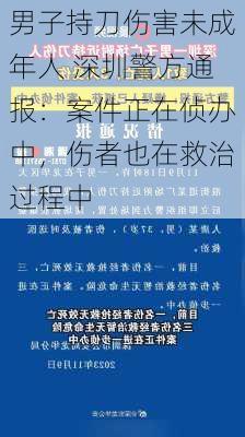 男子持刀伤害未成年人 深圳警方通报：案件正在侦办中，伤者也在救治过程中