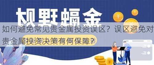 如何避免常见贵金属投资误区？误区避免对贵金属投资决策有何保障？