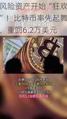 风险资产开始“狂欢”！比特币率先起舞，重回6.2万美元