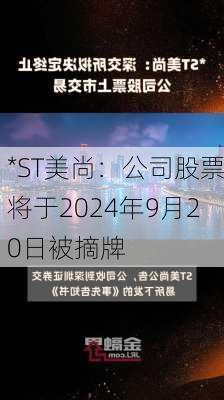 *ST美尚：公司股票将于2024年9月20日被摘牌