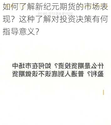 如何了解新纪元期货的市场表现？这种了解对投资决策有何指导意义？