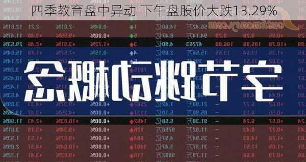 四季教育盘中异动 下午盘股价大跌13.29%