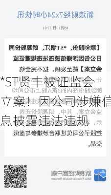 *ST贤丰被证监会立案！因公司涉嫌信息披露违法违规