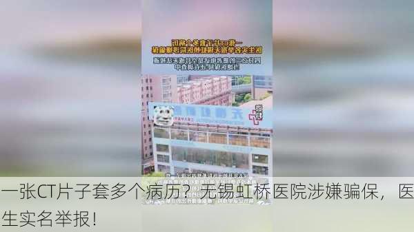 一张CT片子套多个病历？无锡虹桥医院涉嫌骗保，医生实名举报！