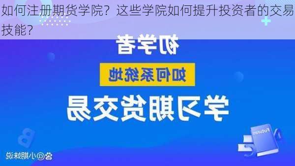 如何注册期货学院？这些学院如何提升投资者的交易技能？