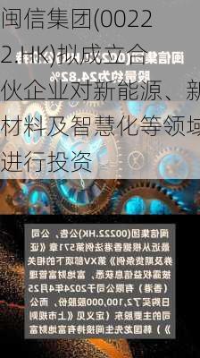 闽信集团(00222.HK)拟成立合伙企业对新能源、新材料及智慧化等领域进行投资