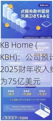 KB Home (KBH)：公司预计2025财年收入约为75亿美元