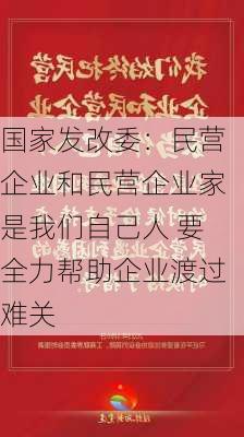 国家发改委：民营企业和民营企业家是我们自己人 要全力帮助企业渡过难关