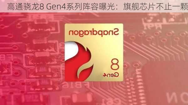 高通骁龙8 Gen4系列阵容曝光：旗舰芯片不止一颗