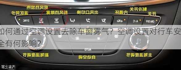 如何通过空调设置去除车窗雾气？空调设置对行车安全有何影响？