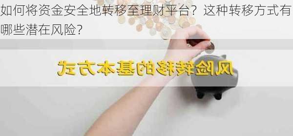 如何将资金安全地转移至理财平台？这种转移方式有哪些潜在风险？